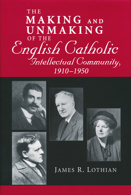 Making and Unmaking of the English Catholic Intellectual Community 1910-1950