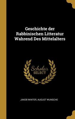 Geschichte der Rabbinischen Litteratur Wahrend Des Mittelalters