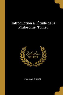 Introduction a l'Étude de la Philosohie Tome I