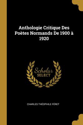 Anthologie Critique Des Poètes Normands De 1900 à 1920