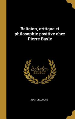 Religion critique et philosophie positive chez Pierre Bayle