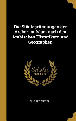 Städtegründungen der Araber im Islam nach den Arabischen Historikern und Geographen