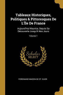 Tableaux Historiques Politiques & Pittoresques De L'Île De France