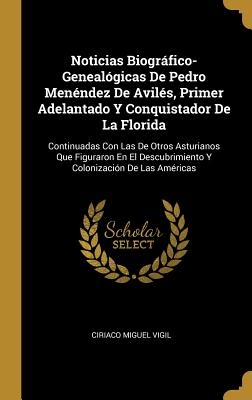 Noticias Biográfico-Genealógicas De Pedro Menéndez De Avilés Primer Adelantado Y Conquistador De La Florida
