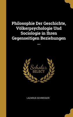Philosophie Der Geschichte Völkerpsychologie Und Sociologie in Ihren Gegenseitigen Beziehungen ...