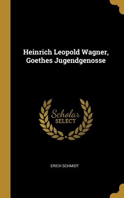 Heinrich Leopold Wagner Goethes Jugendgenosse