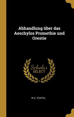 Abhandlung über das Aeschylos Promethie und Orestie