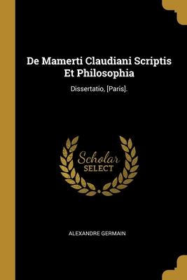 De Mamerti Claudiani Scriptis Et Philosophia