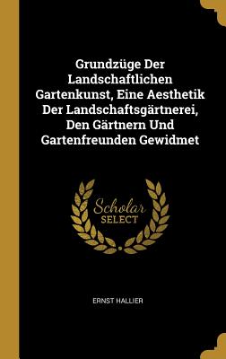 Grundzüge Der Landschaftlichen Gartenkunst Eine Aesthetik Der Landschaftsgärtnerei Den Gärtnern Und Gartenfreunden Gewidmet