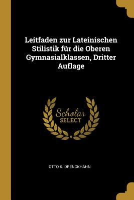 Leitfaden zur Lateinischen Stilistik für die Oberen Gymnasialklassen Dritter Auflage