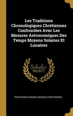 Les Traditions Chronologiques Chrétiennes Confrontées Avec Les Mesures Astronomiques Des Temps Moyens Solaires Et Lunaires