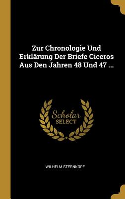 Zur Chronologie Und Erklärung Der Briefe Ciceros Aus Den Jahren 48 Und 47 ...