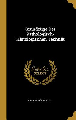 Grundzüge Der Pathologisch-Histologischen Technik