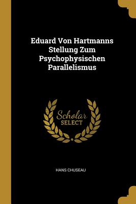 Eduard Von Hartmanns Stellung Zum Psychophysischen Parallelismus