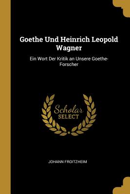 Goethe Und Heinrich Leopold Wagner