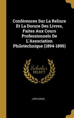 Conférences Sur La Reliure Et La Dorure Des Livres Faites Aux Cours Professionnels De L'Association Philotechnique (1894-1895)