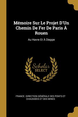 Mémoire Sur Le Projet D'Un Chemin De Fer De Paris À Rouen