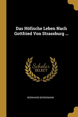 Höfische Leben Nach Gottfried Von Strassburg ...