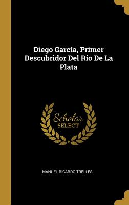Diego García Primer Descubridor Del Rio De La Plata