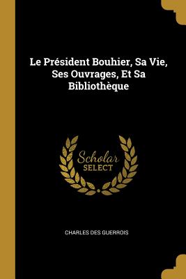 Président Bouhier Sa Vie Ses Ouvrages Et Sa Bibliothèque