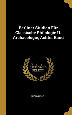 Berliner Studien Für Classische Philologie U. Archaeologie Achter Band