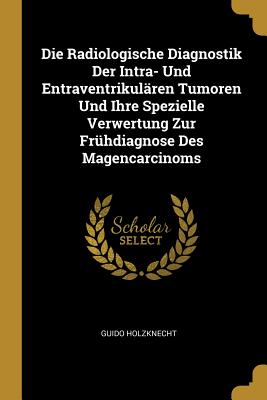 Radiologische Diagnostik Der Intra- Und Entraventrikulären Tumoren Und Ihre Spezielle Verwertung Zur Frühdiagnose Des Magencarcinoms