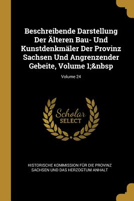 Beschreibende Darstellung Der Älteren Bau- Und Kunstdenkmäler Der Provinz Sachsen Und Angrenzender Gebeite Volume 1; Volume 24