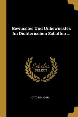 Bewusstes Und Unbewusstes Im Dichterischen Schaffen ...