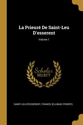 Prieuré De Saint-Leu D'esserent; Volume 1