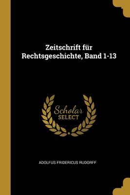 Zeitschrift für Rechtsgeschichte Band 1-13