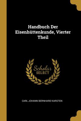 Handbuch Der Eisenhüttenkunde Vierter Theil