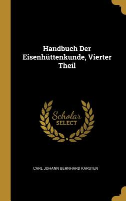 Handbuch Der Eisenhüttenkunde Vierter Theil