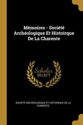 Mémoires - Société Archéologique Et Histoirque De La Charente