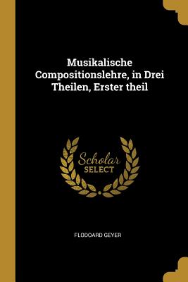 Musikalische Compositionslehre in Drei Theilen Erster theil