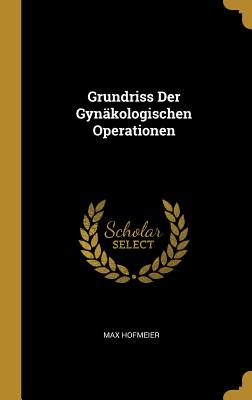 Grundriss Der Gynäkologischen Operationen