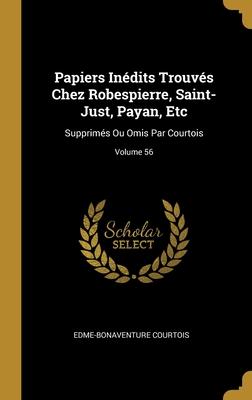 Papiers Inédits Trouvés Chez Robespierre Saint-Just Payan Etc