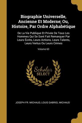 Biographie Universelle Ancienne Et Moderne; Ou Histoire Par Ordre Alphabétique