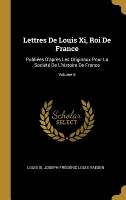 Lettres De Louis Xi Roi De France