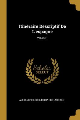 Itinéraire Descriptif De L'espagne; Volume 1