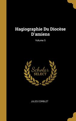 Hagiographie Du Diocèse D'amiens; Volume 5