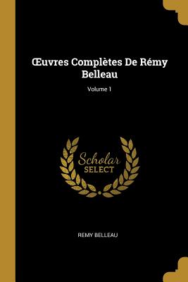 OEuvres Complètes De Rémy Belleau; Volume 1