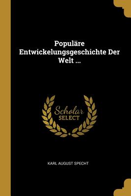 Populäre Entwickelungsgeschichte Der Welt ...