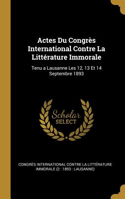 Actes Du Congrès International Contre La Littérature Immorale