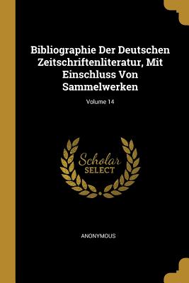 Bibliographie Der Deutschen Zeitschriftenliteratur Mit Einschluss Von Sammelwerken; Volume 14