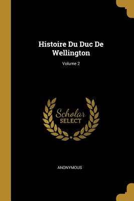 Histoire Du Duc De Wellington; Volume 2