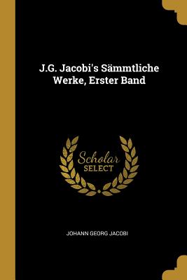 J.G. Jacobi's Sämmtliche Werke Erster Band