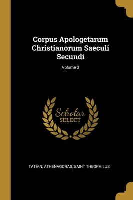 Corpus Apologetarum Christianorum Saeculi Secundi; Volume 3