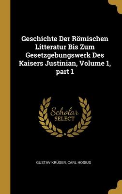 Geschichte Der Römischen Litteratur Bis Zum Gesetzgebungswerk Des Kaisers Justinian Volume 1 part 1