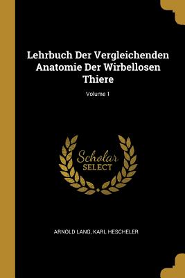 Lehrbuch Der Vergleichenden Anatomie Der Wirbellosen Thiere; Volume 1