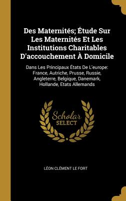 Des Maternités; Étude Sur Les Maternités Et Les Institutions Charitables D'accouchement À Domicile